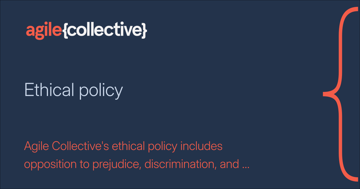 Policy Collective Ethical policy | Agile Collective Staff Handbook